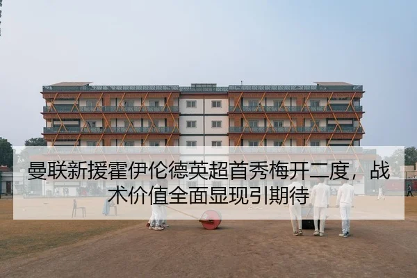曼联新援霍伊伦德英超首秀梅开二度，战术价值全面显现引期待